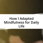 How I Adapted Mindfulness for Daily Life