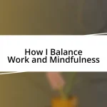 How I Balance Work and Mindfulness