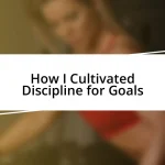 How I Cultivated Discipline for Goals