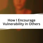 How I Encourage Vulnerability in Others