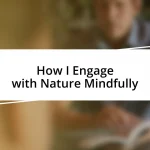 How I Engage with Nature Mindfully