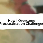 How I Overcame Procrastination Challenges