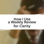 How I Use a Weekly Review for Clarity