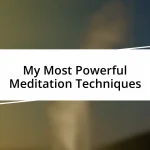 My Most Powerful Meditation Techniques