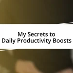 My Secrets to Daily Productivity Boosts