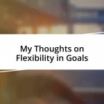 My Thoughts on Flexibility in Goals