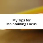 My Tips for Maintaining Focus