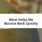 What Helps Me Bounce Back Quickly