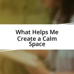 What Helps Me Create a Calm Space