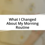 What I Changed About My Morning Routine