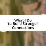 What I Do to Build Stronger Connections