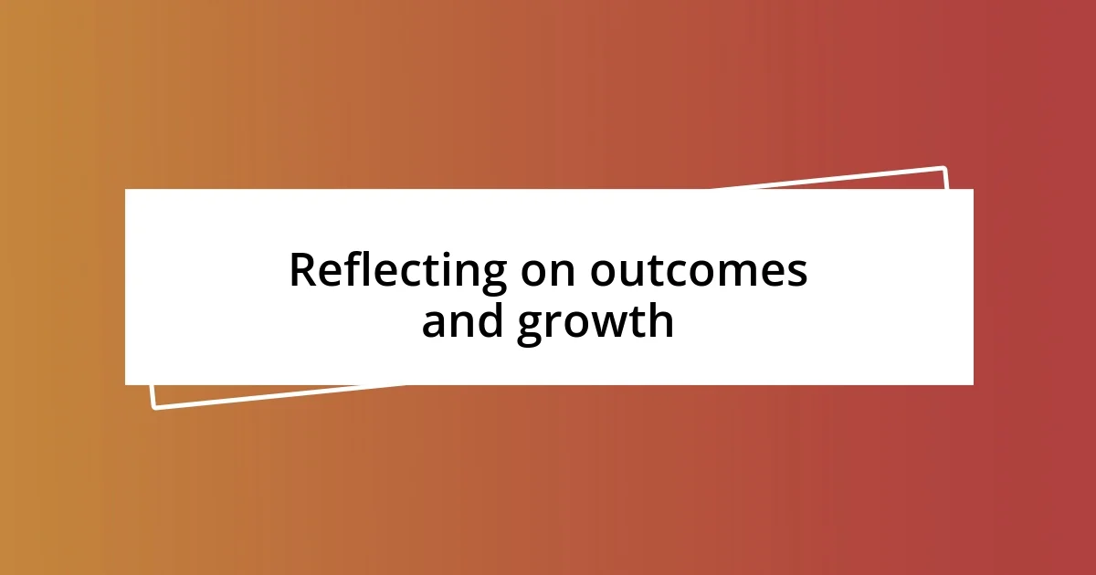 Reflecting on outcomes and growth