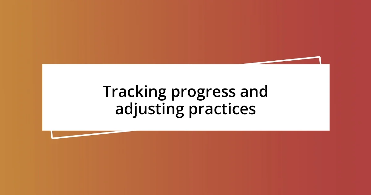 Tracking progress and adjusting practices