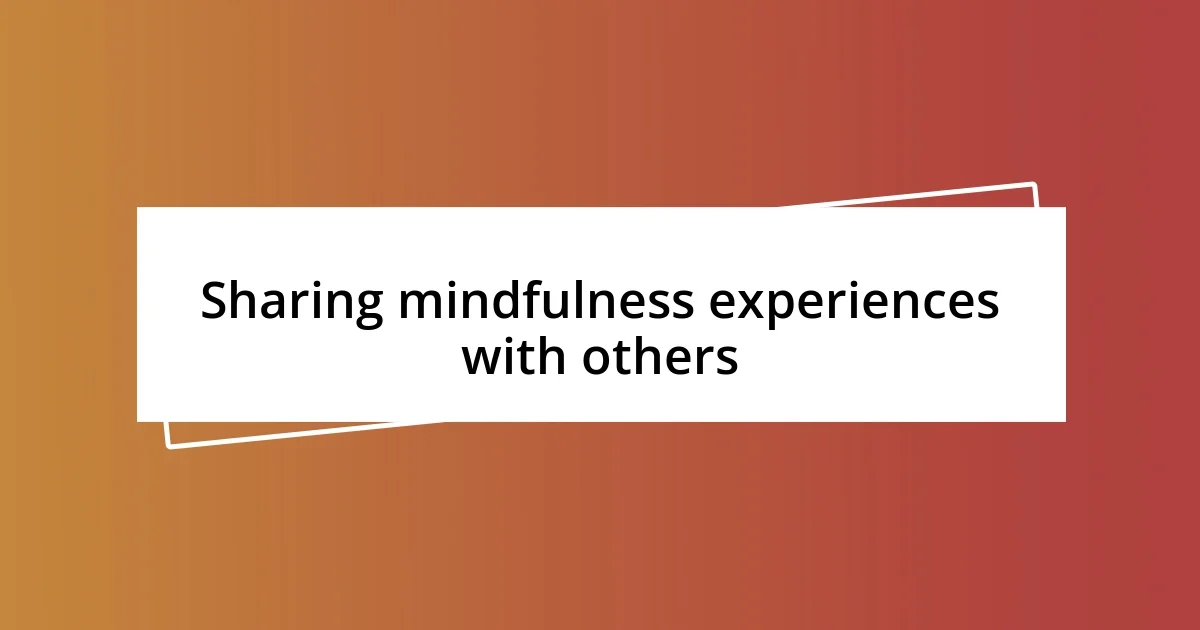 Sharing mindfulness experiences with others