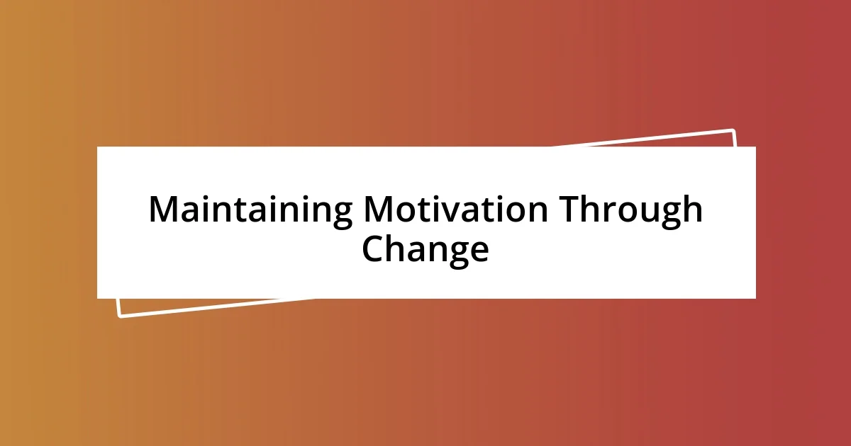 Maintaining Motivation Through Change