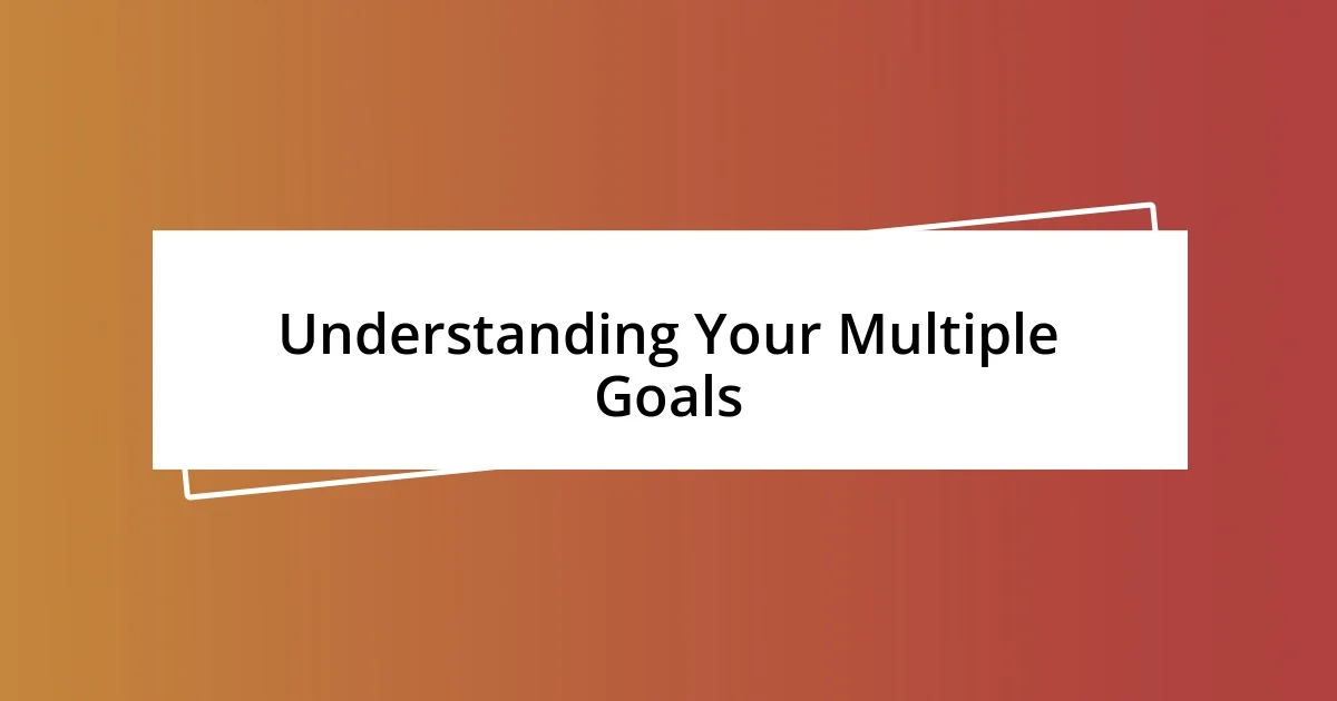 Understanding Your Multiple Goals