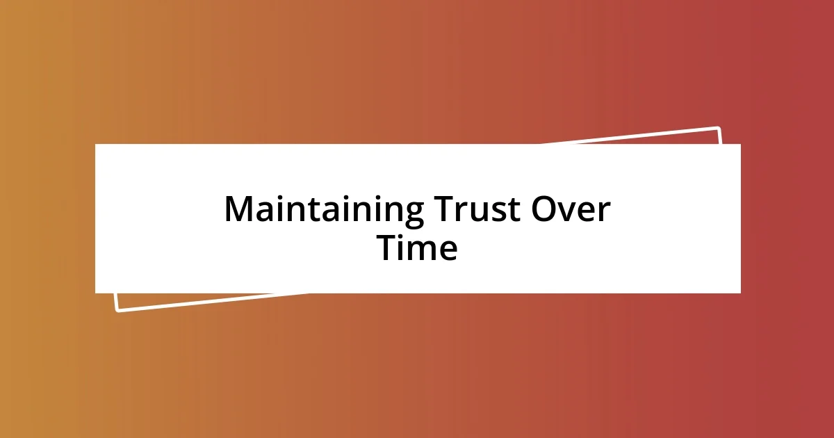 Maintaining Trust Over Time