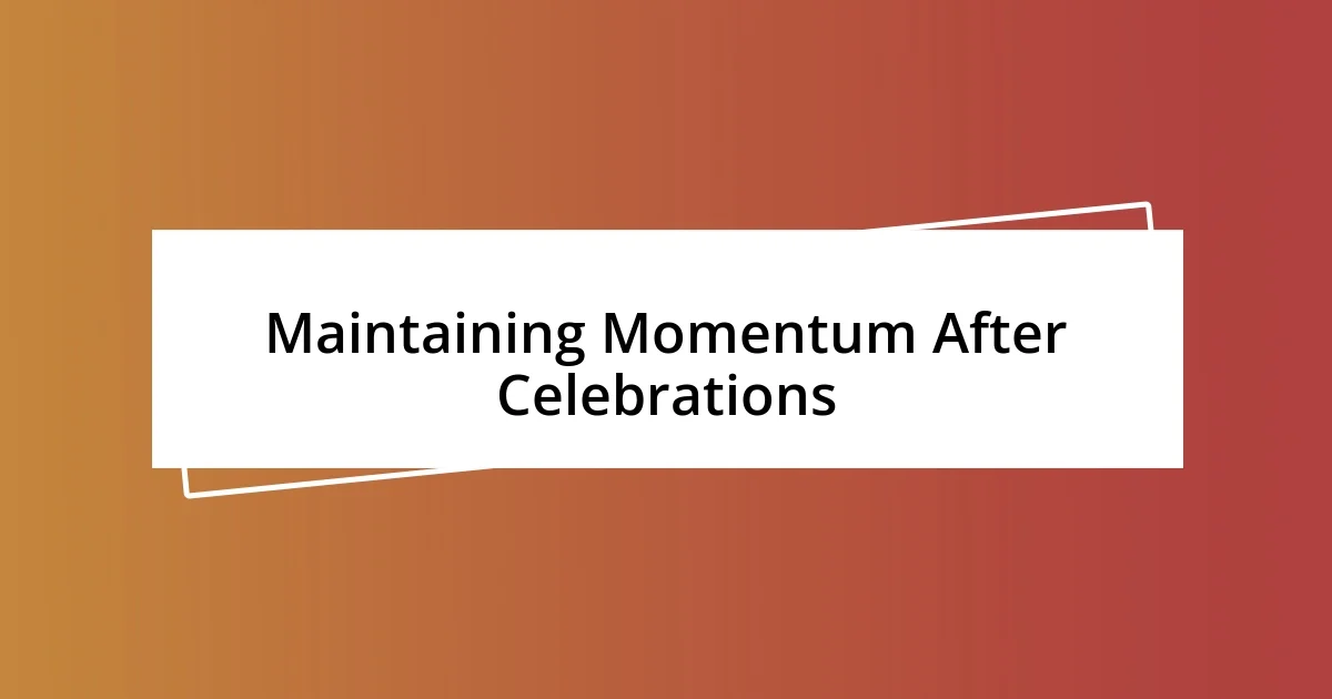 Maintaining Momentum After Celebrations