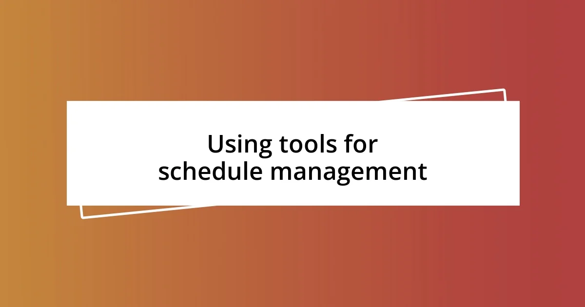 Using tools for schedule management