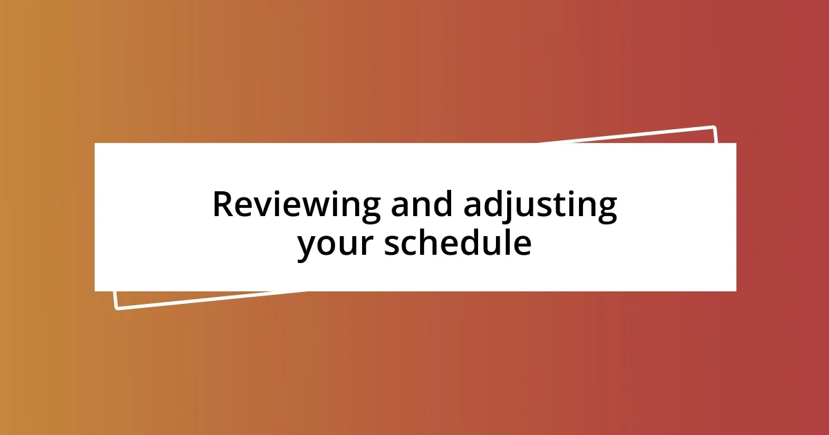 Reviewing and adjusting your schedule