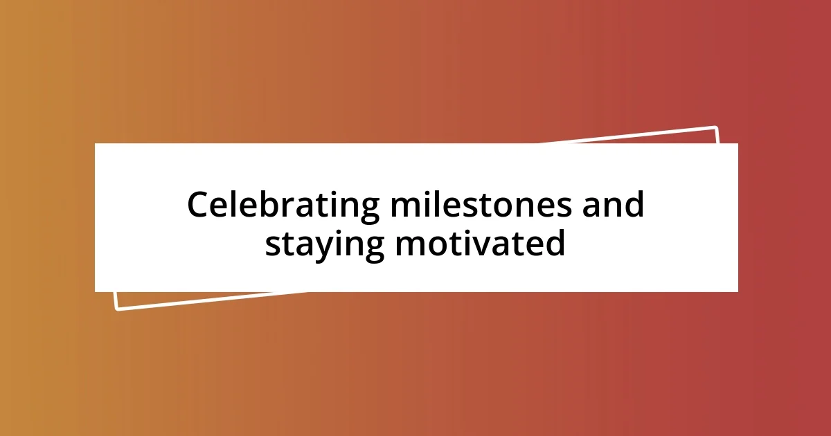 Celebrating milestones and staying motivated