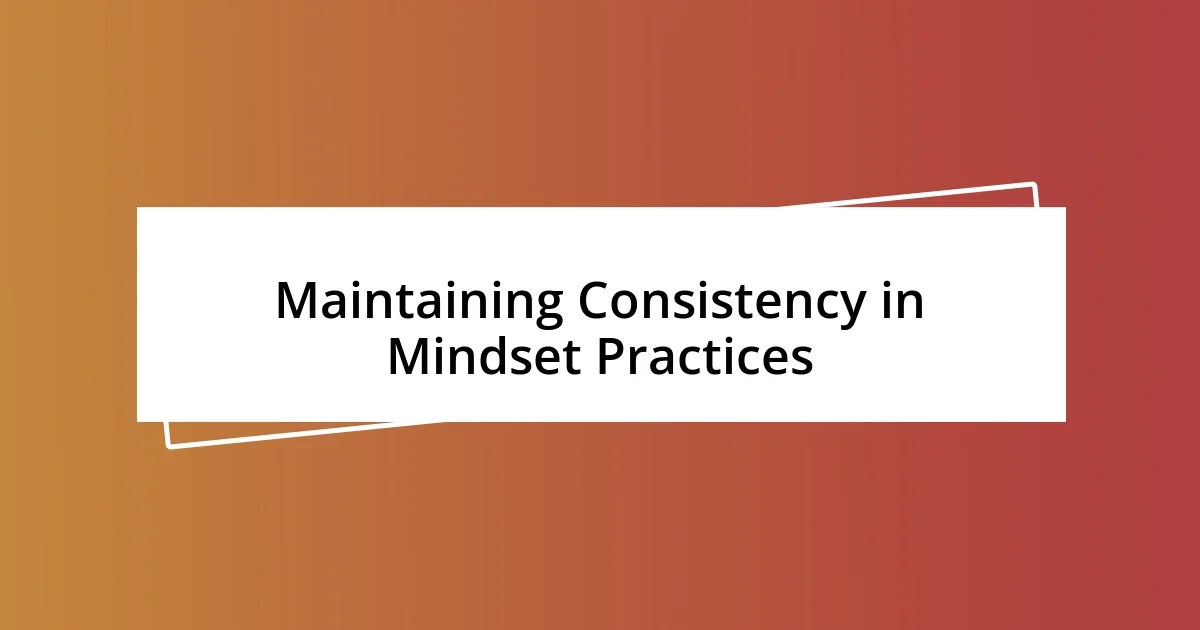 Maintaining Consistency in Mindset Practices