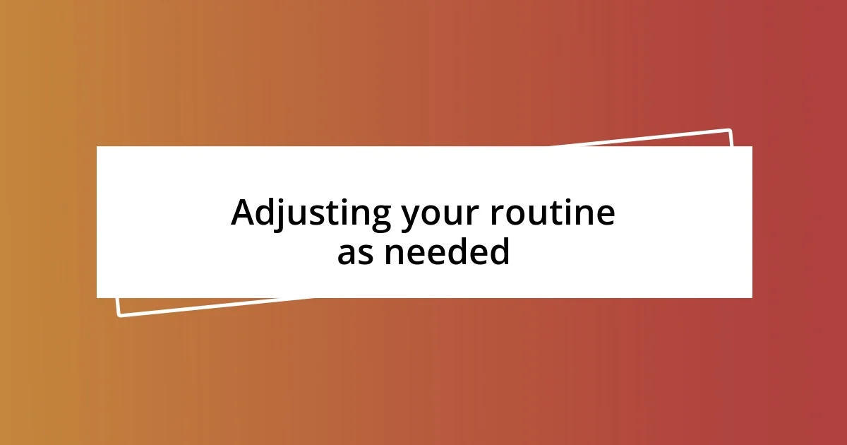 Adjusting your routine as needed