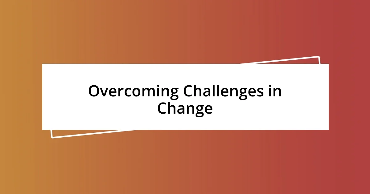 Overcoming Challenges in Change