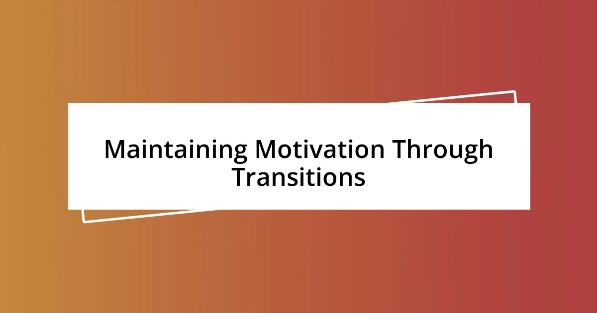 Maintaining Motivation Through Transitions