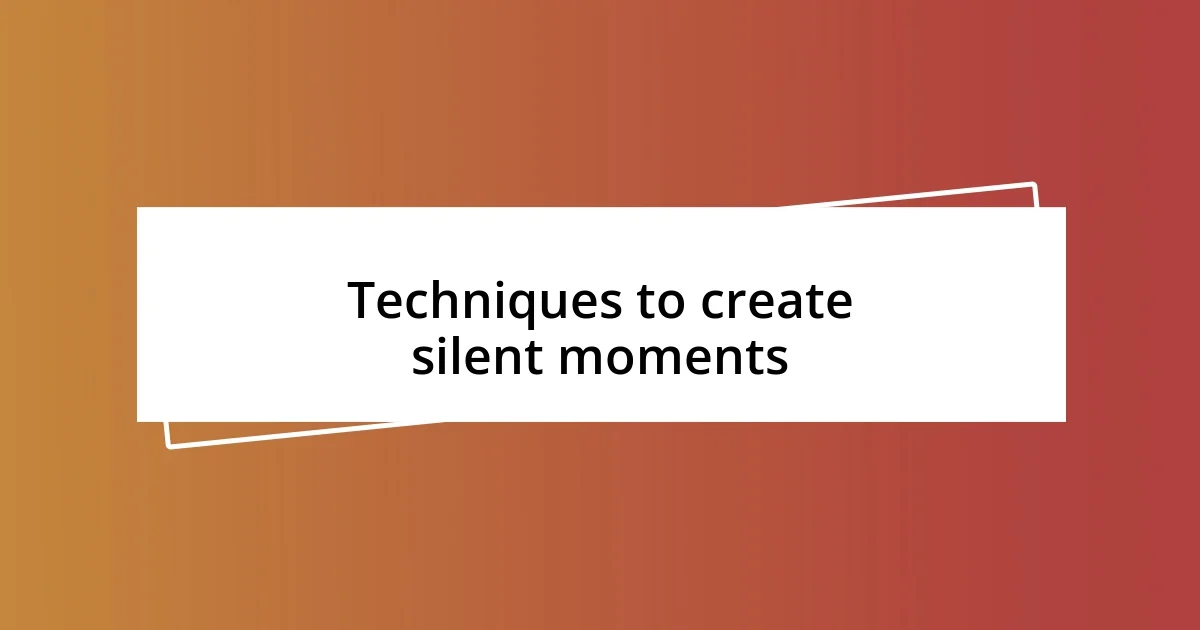 Techniques to create silent moments