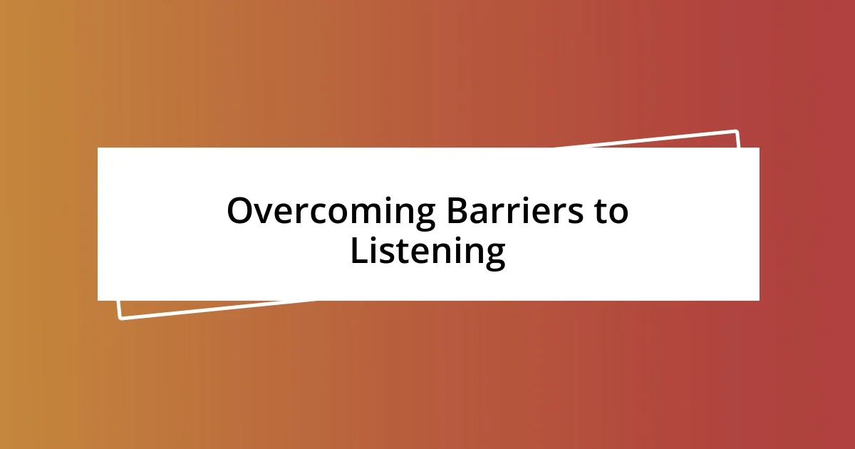 Overcoming Barriers to Listening