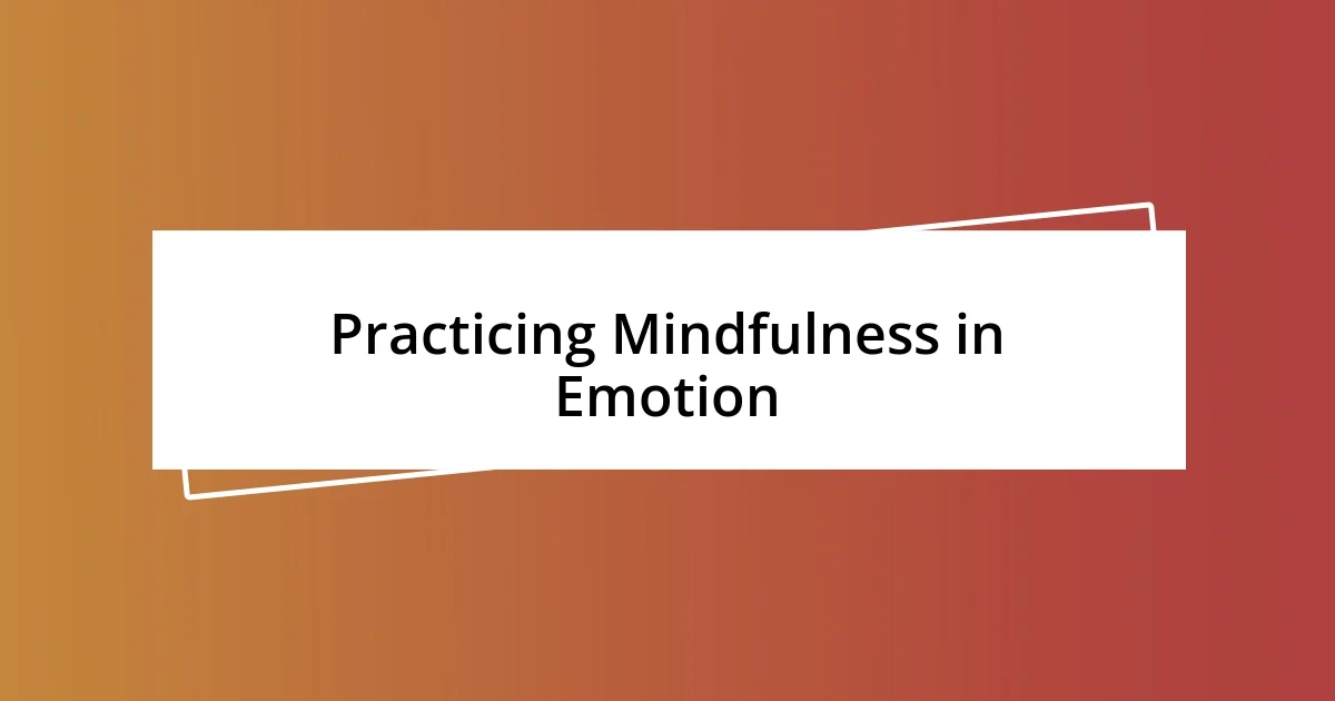 Practicing Mindfulness in Emotion