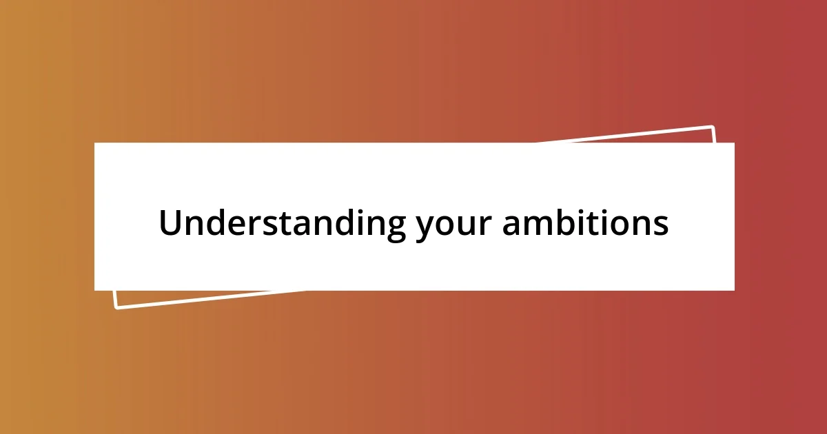 Understanding your ambitions