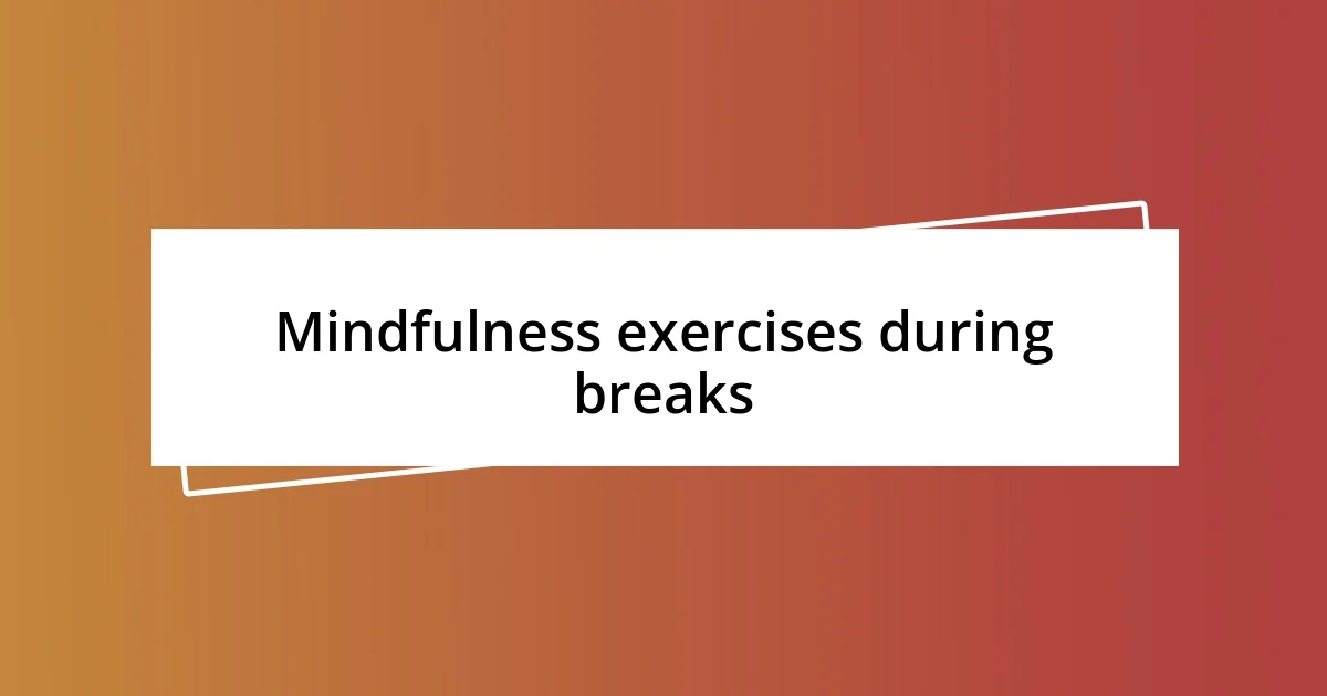 Mindfulness exercises during breaks