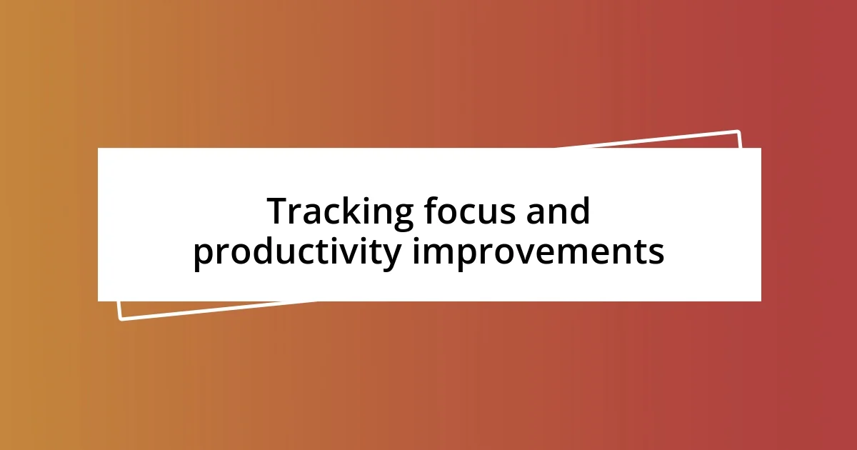 Tracking focus and productivity improvements