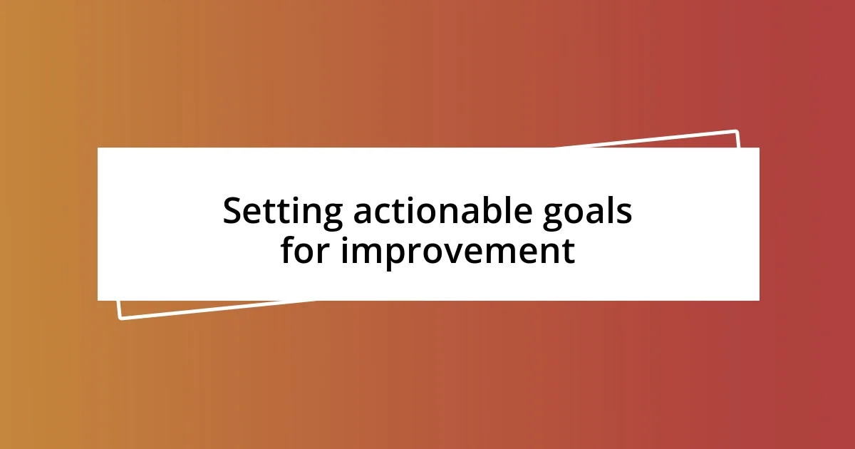 Setting actionable goals for improvement