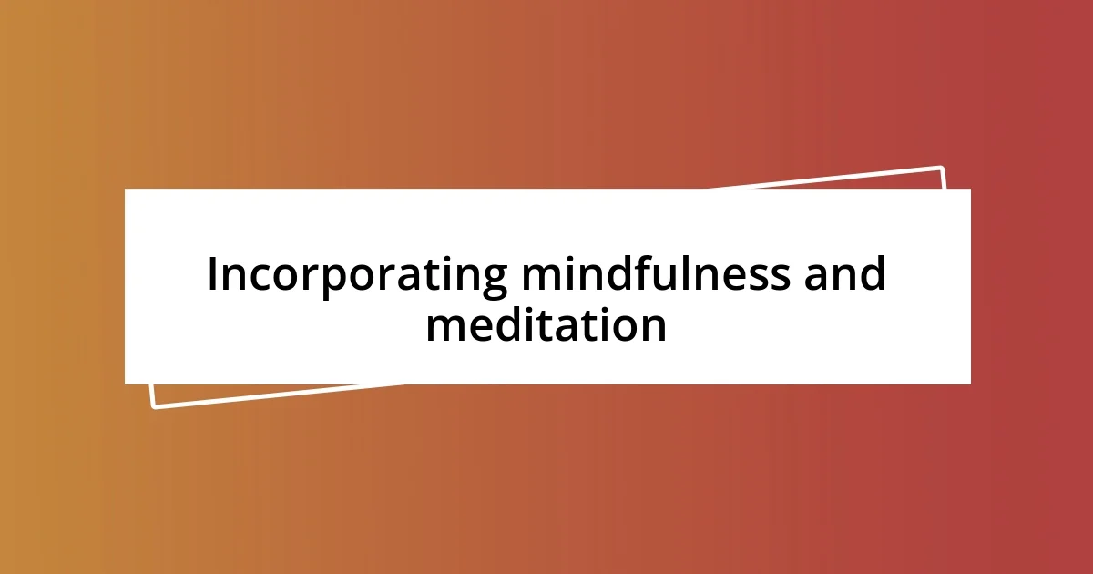 Incorporating mindfulness and meditation