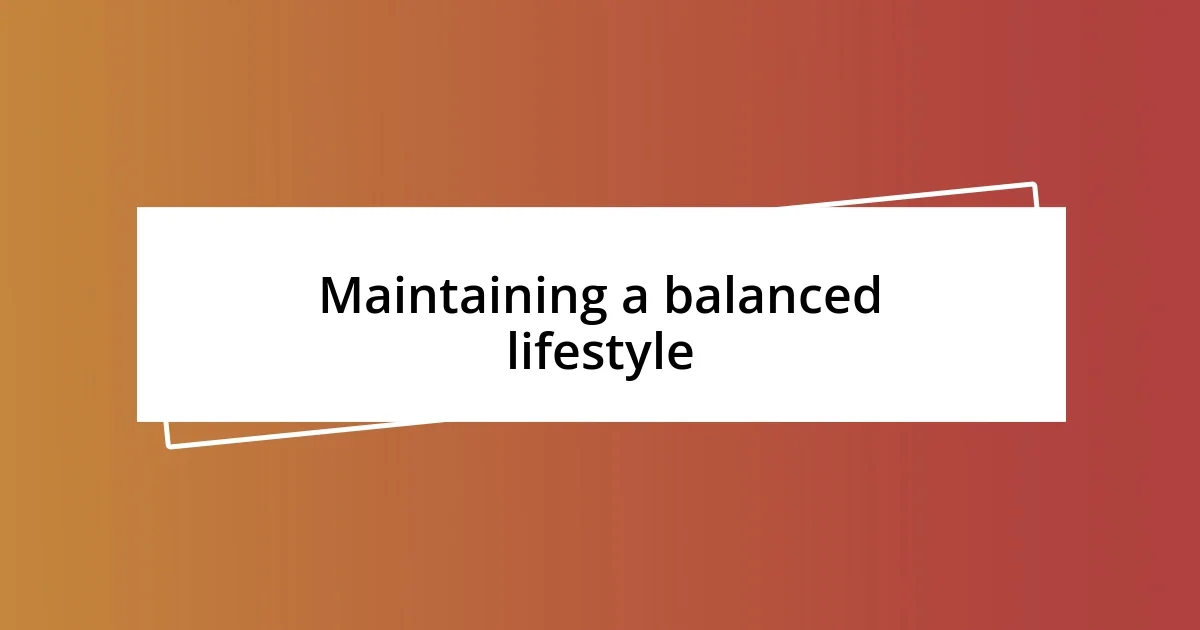 Maintaining a balanced lifestyle