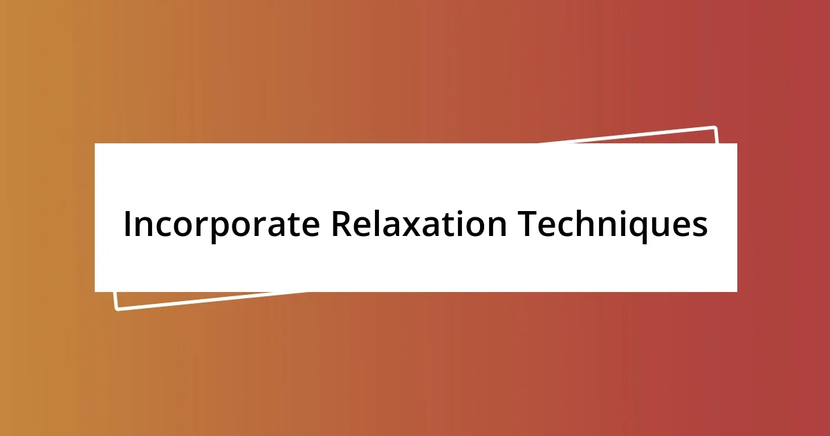 Incorporate Relaxation Techniques