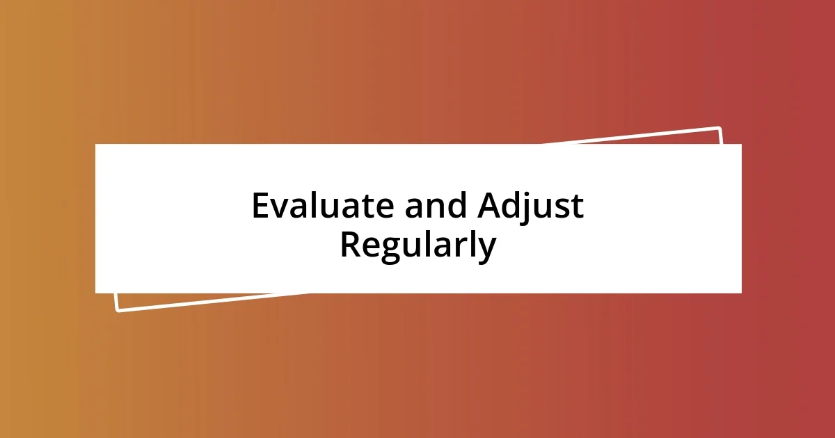 Evaluate and Adjust Regularly