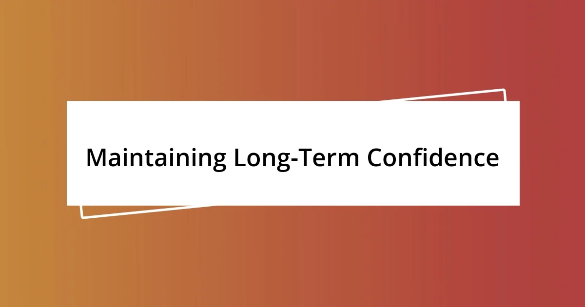 Maintaining Long-Term Confidence