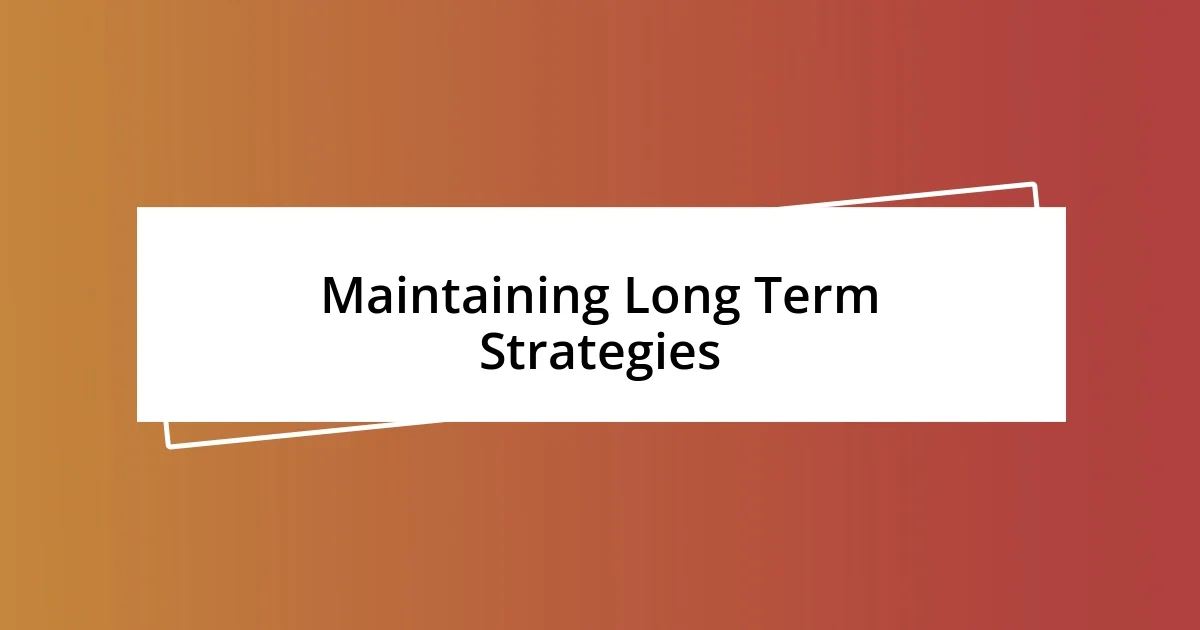 Maintaining Long Term Strategies