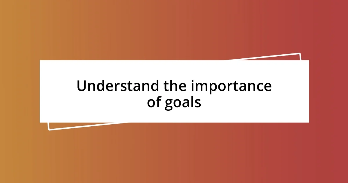 Understand the importance of goals