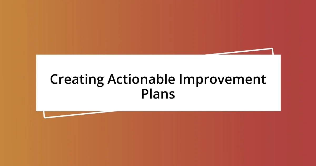 Creating Actionable Improvement Plans