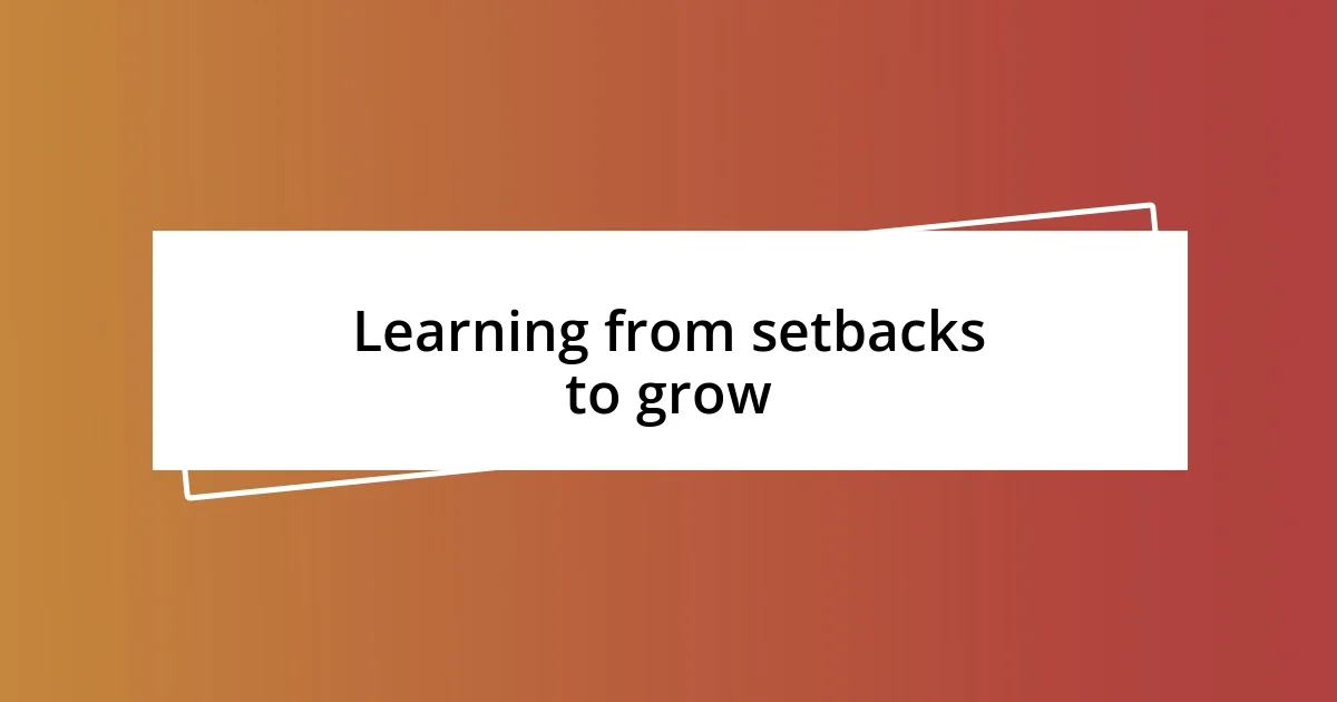 Learning from setbacks to grow