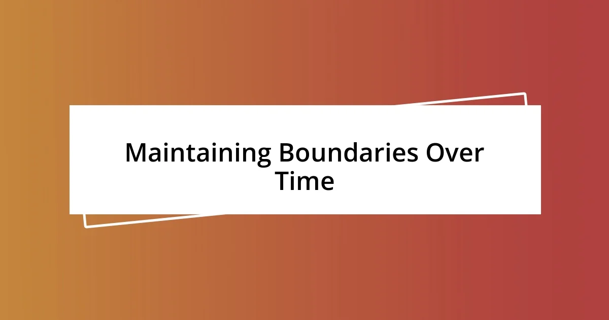 Maintaining Boundaries Over Time