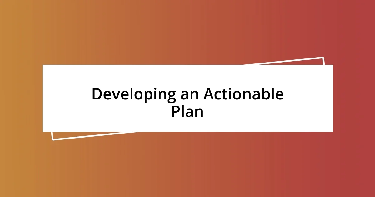 Developing an Actionable Plan