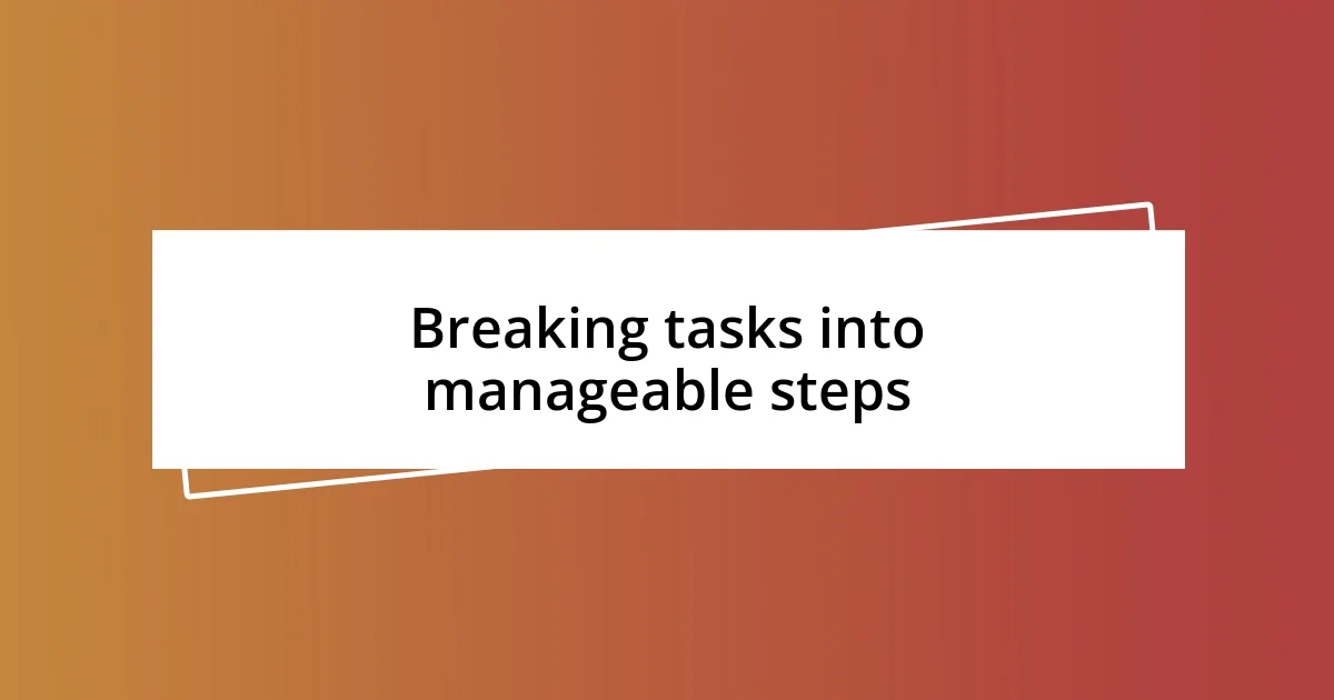 Breaking tasks into manageable steps