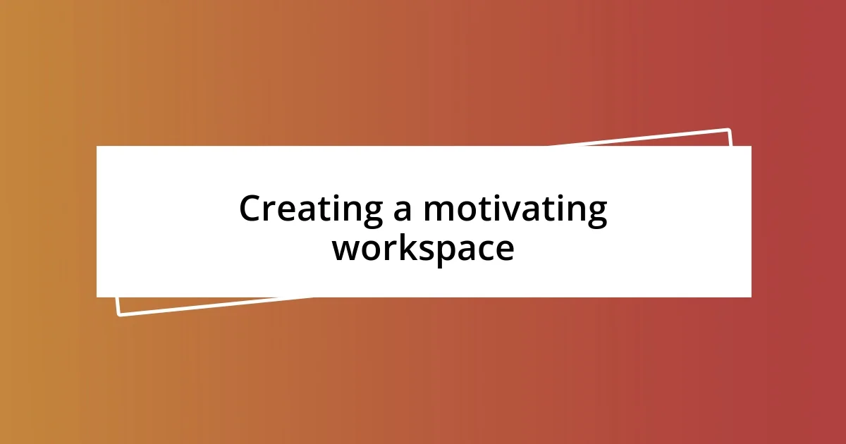 Creating a motivating workspace