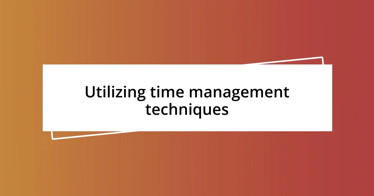 Utilizing time management techniques